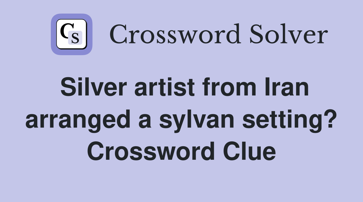Silver artist from Iran arranged a sylvan setting? Crossword Clue
