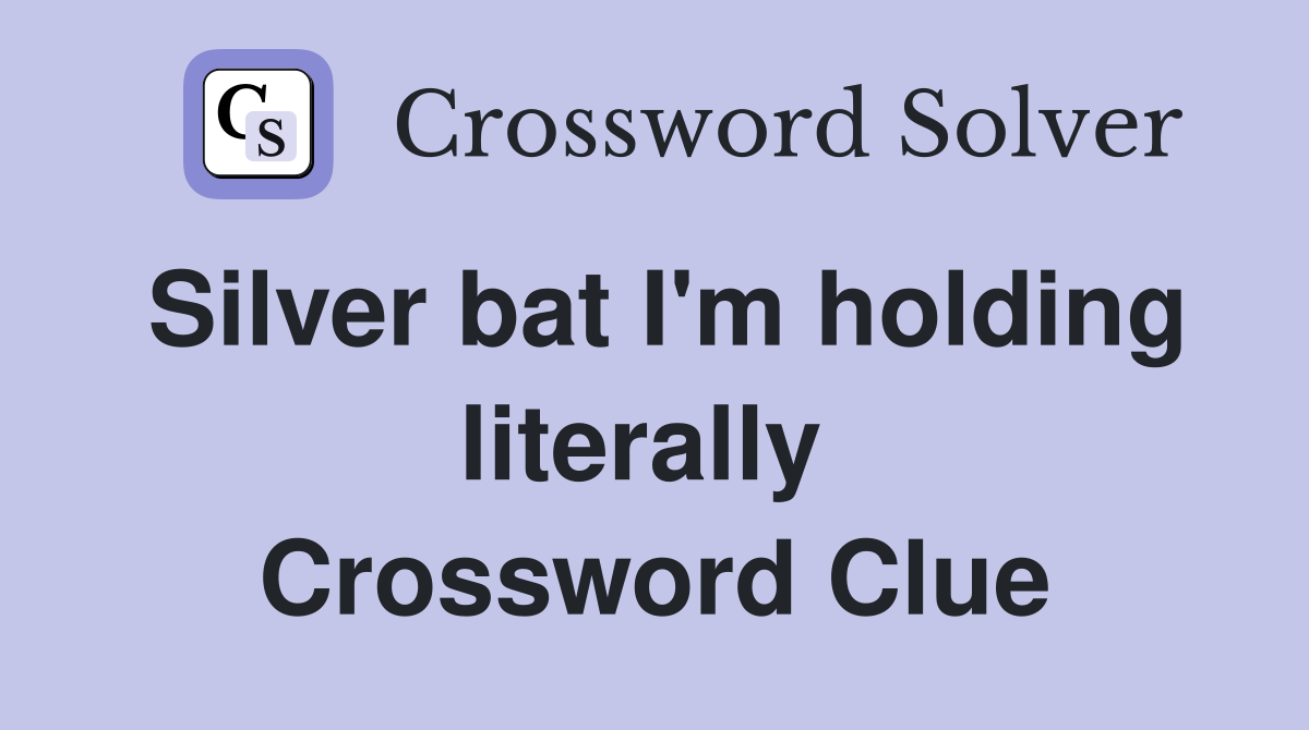 Silver bat I'm holding literally  Crossword Clue