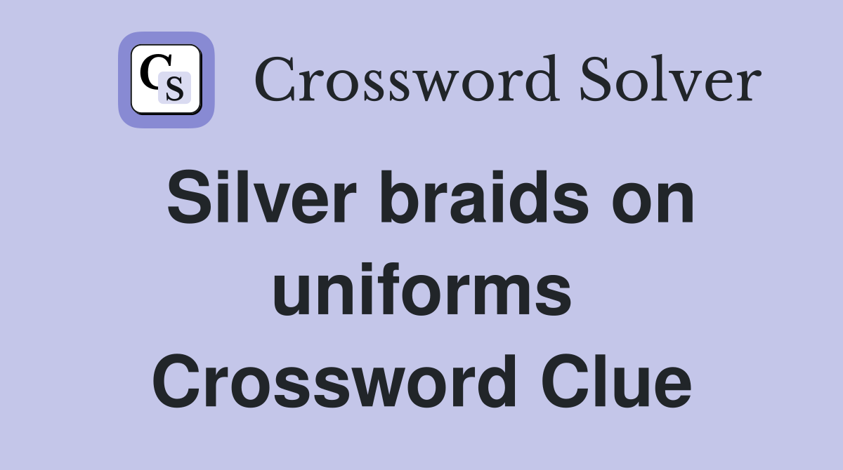 Silver braids on uniforms Crossword Clue