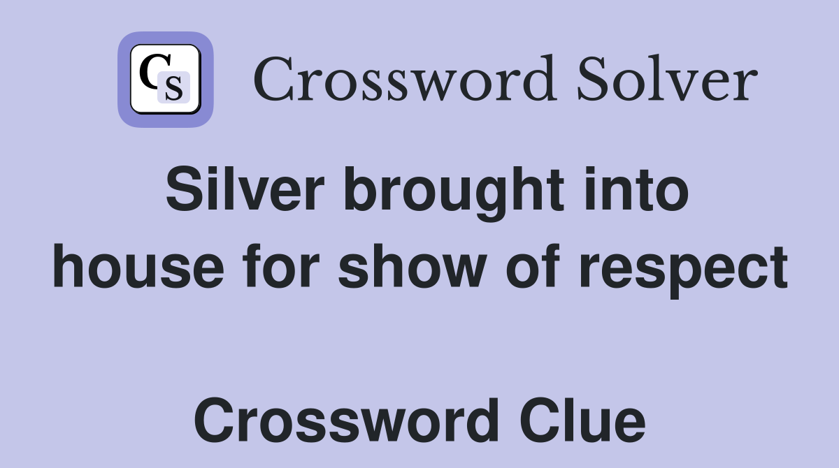 Silver brought into house for show of respect  Crossword Clue
