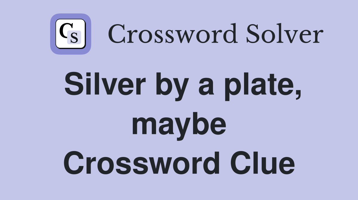 Silver by a plate, maybe Crossword Clue