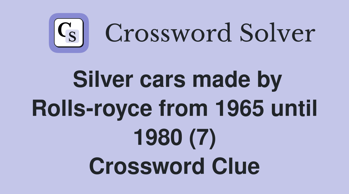 Silver cars made by Rolls-royce from 1965 until 1980 (7) Crossword Clue