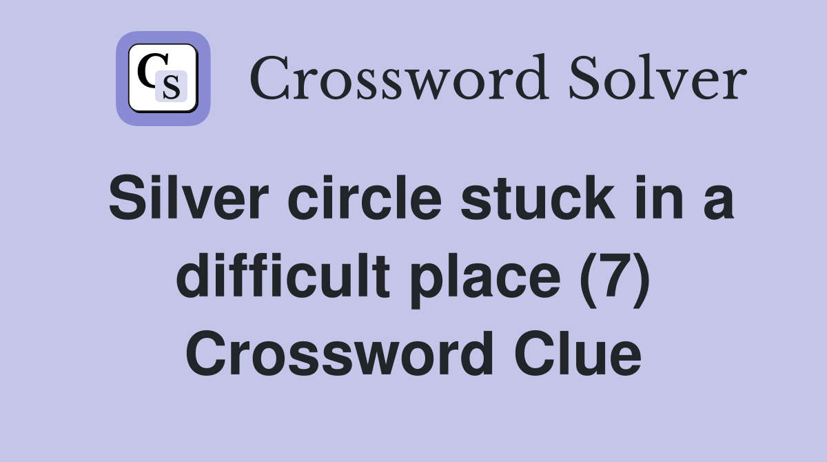 Silver circle stuck in a difficult place (7) Crossword Clue
