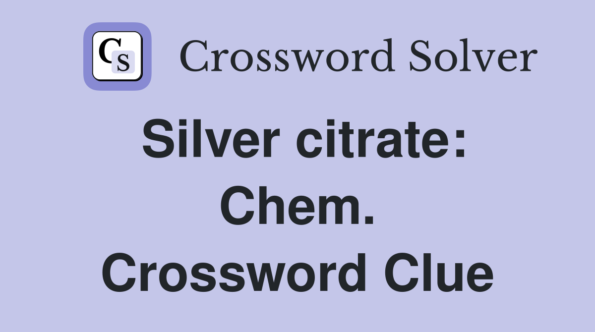 Silver citrate: Chem. Crossword Clue