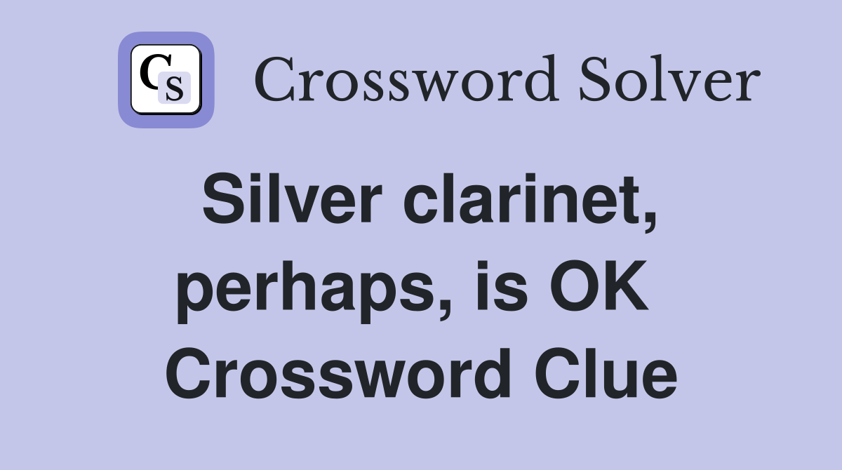 Silver clarinet, perhaps, is OK  Crossword Clue