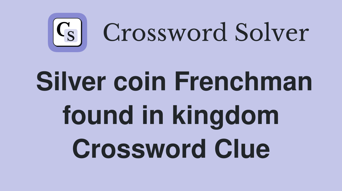 Silver coin Frenchman found in kingdom Crossword Clue