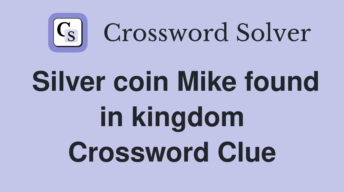 Silver coin Mike found in kingdom Crossword Clue