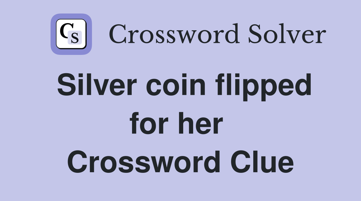Silver coin flipped for her  Crossword Clue