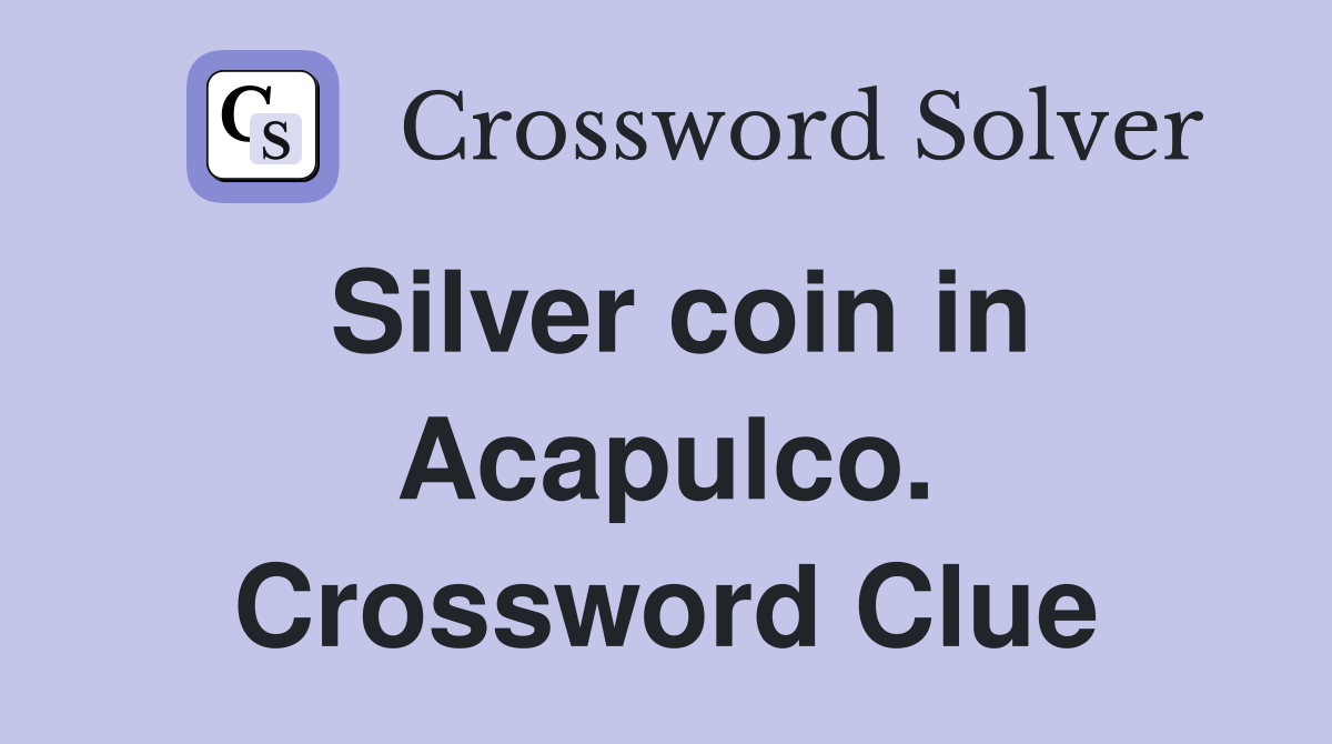Silver coin in Acapulco. Crossword Clue