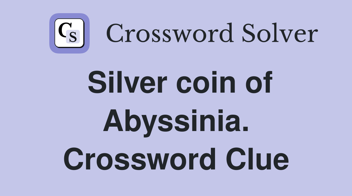Silver coin of Abyssinia. Crossword Clue