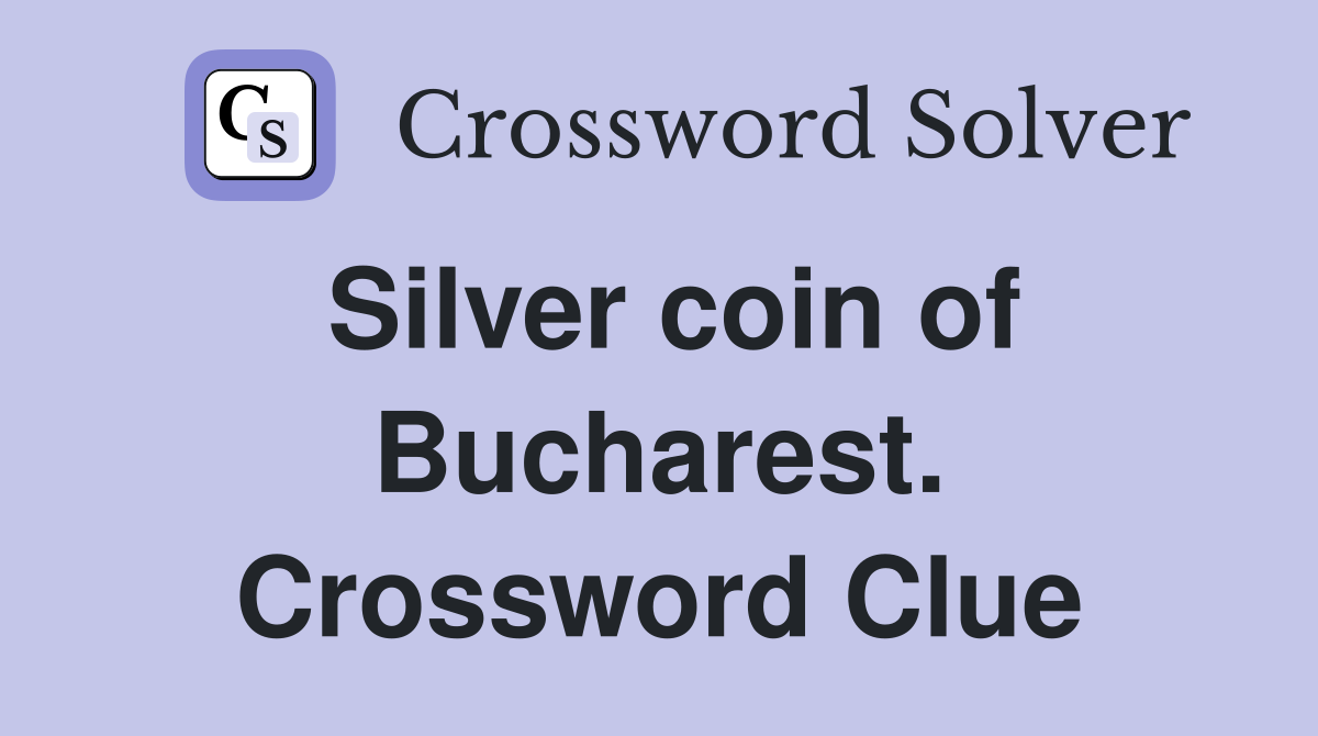 Silver coin of Bucharest. Crossword Clue