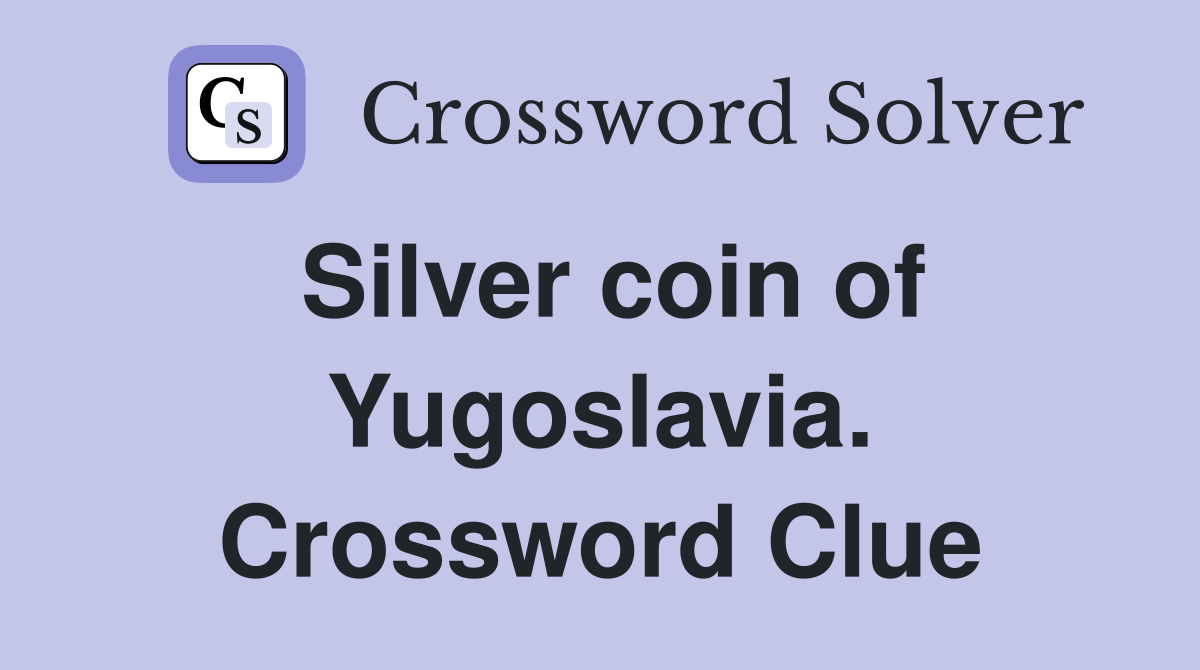 Silver coin of Yugoslavia. Crossword Clue