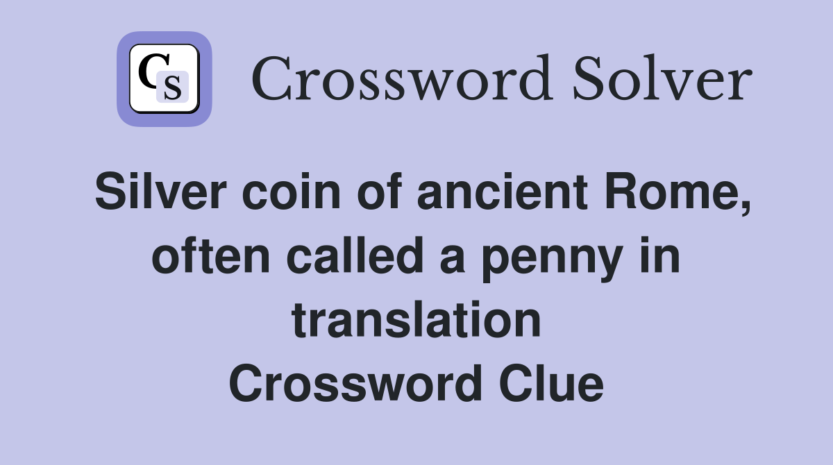 Silver coin of ancient Rome, often called a penny in translation Crossword Clue