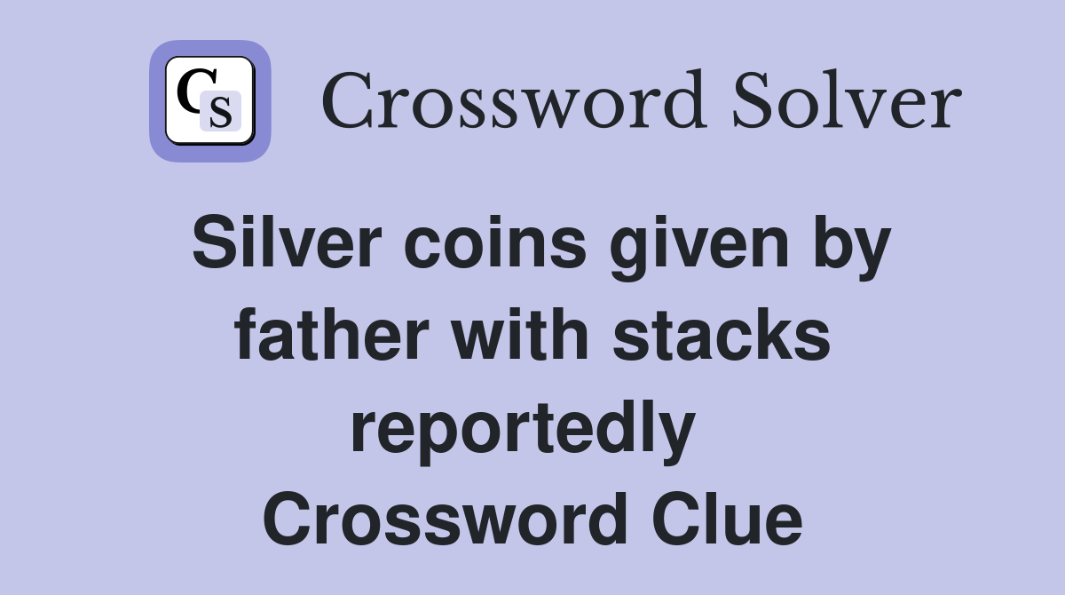 Silver coins given by father with stacks reportedly  Crossword Clue