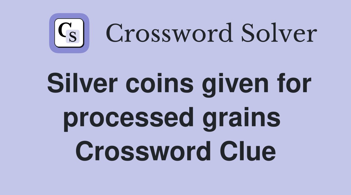 Silver coins given for processed grains  Crossword Clue