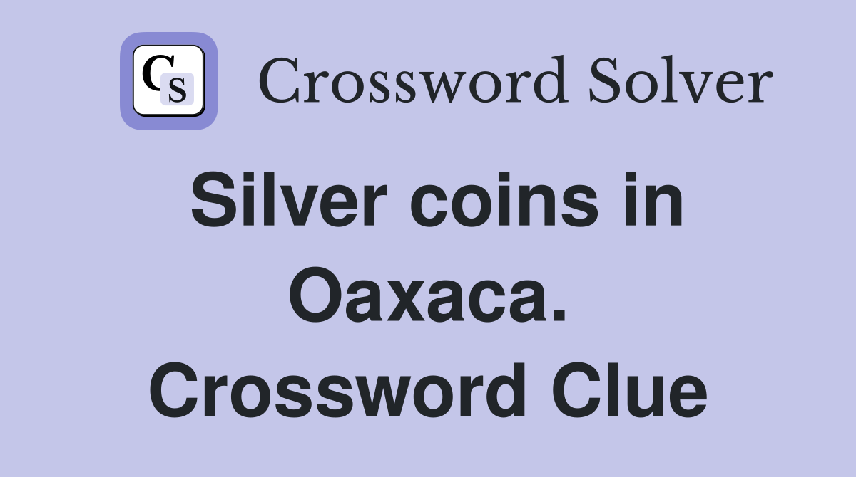 Silver coins in Oaxaca. Crossword Clue
