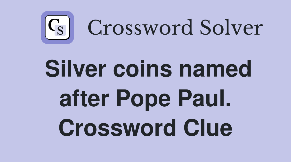 Silver coins named after Pope Paul. Crossword Clue