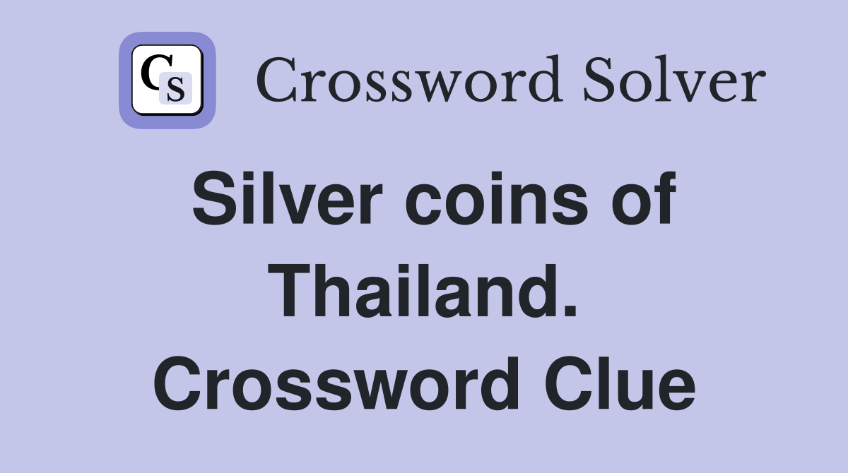 Silver coins of Thailand. Crossword Clue