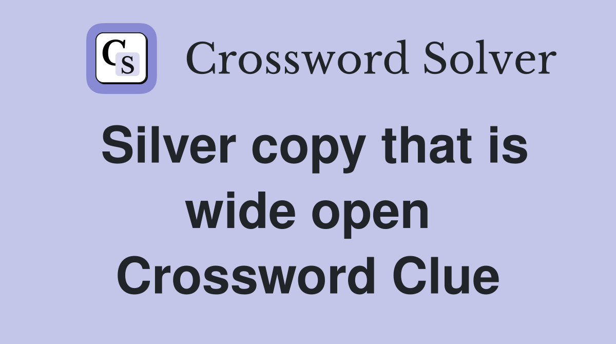 Silver copy that is wide open Crossword Clue