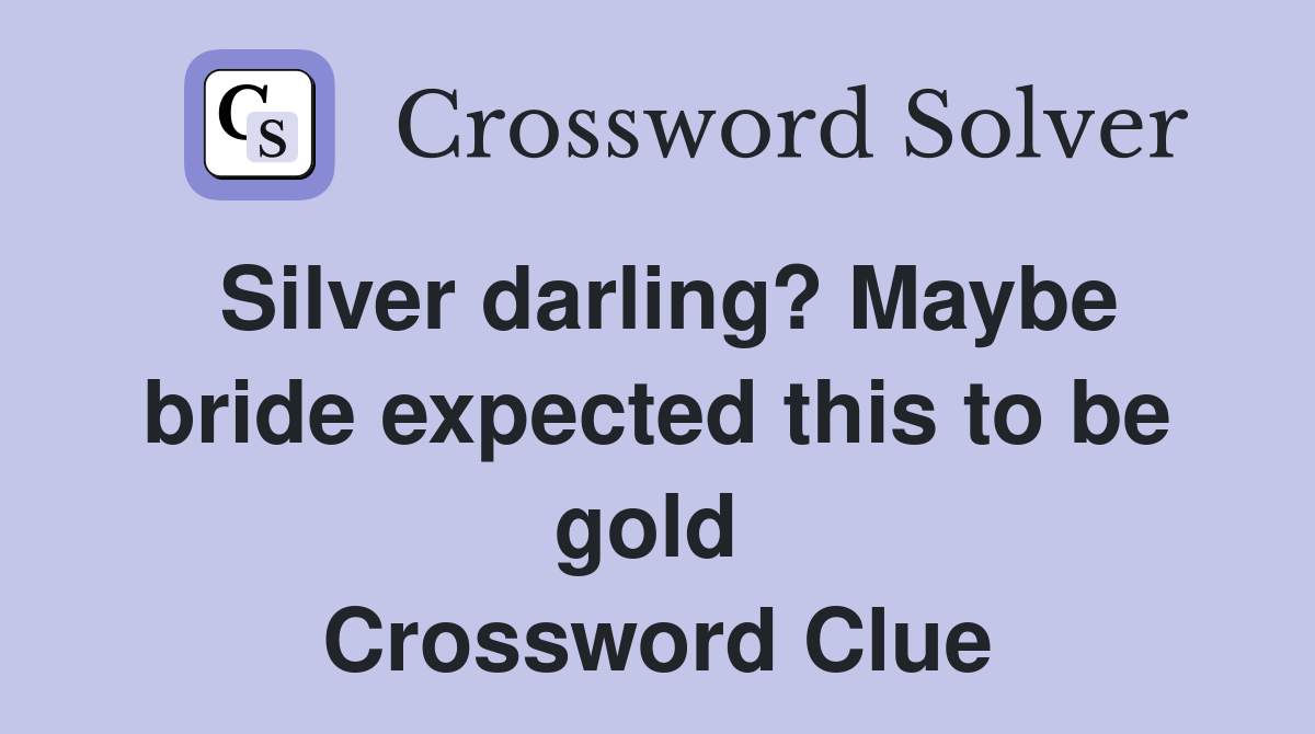 Silver darling? Maybe bride expected this to be gold  Crossword Clue