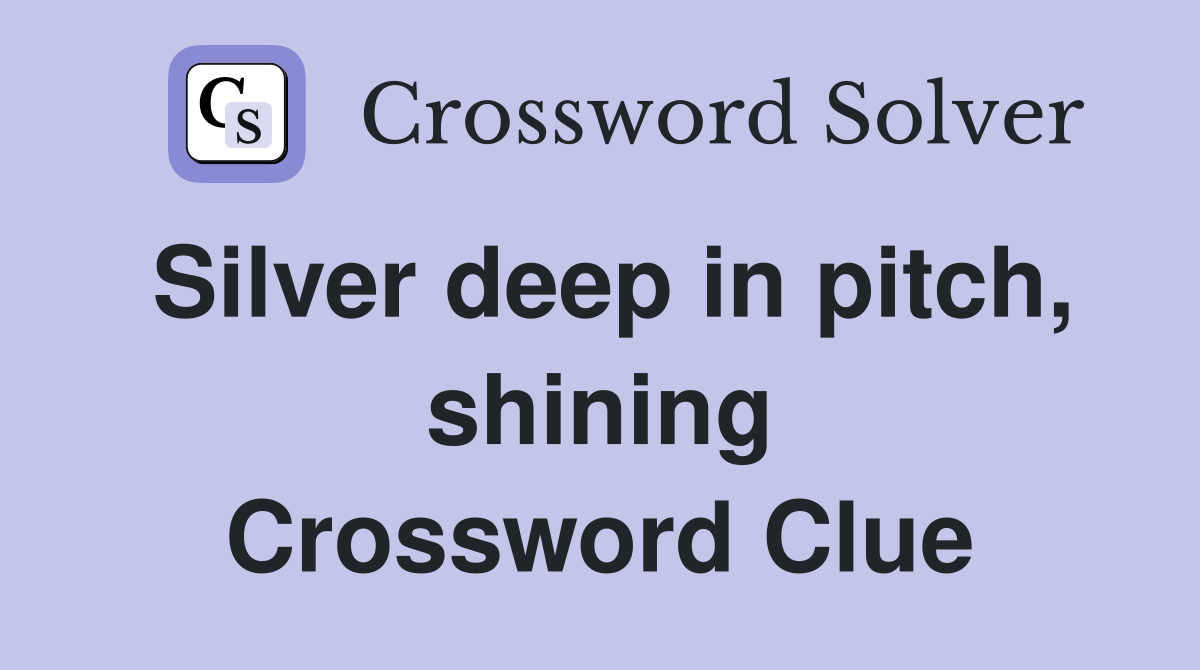 Silver deep in pitch, shining Crossword Clue