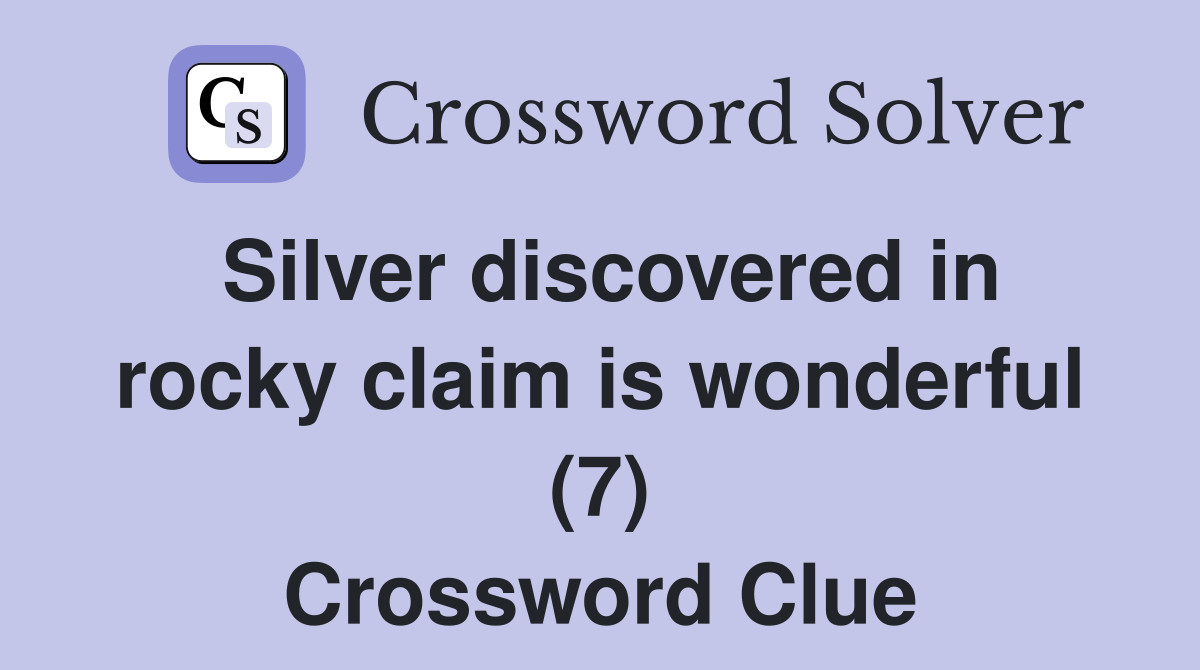 Silver discovered in rocky claim is wonderful (7) Crossword Clue