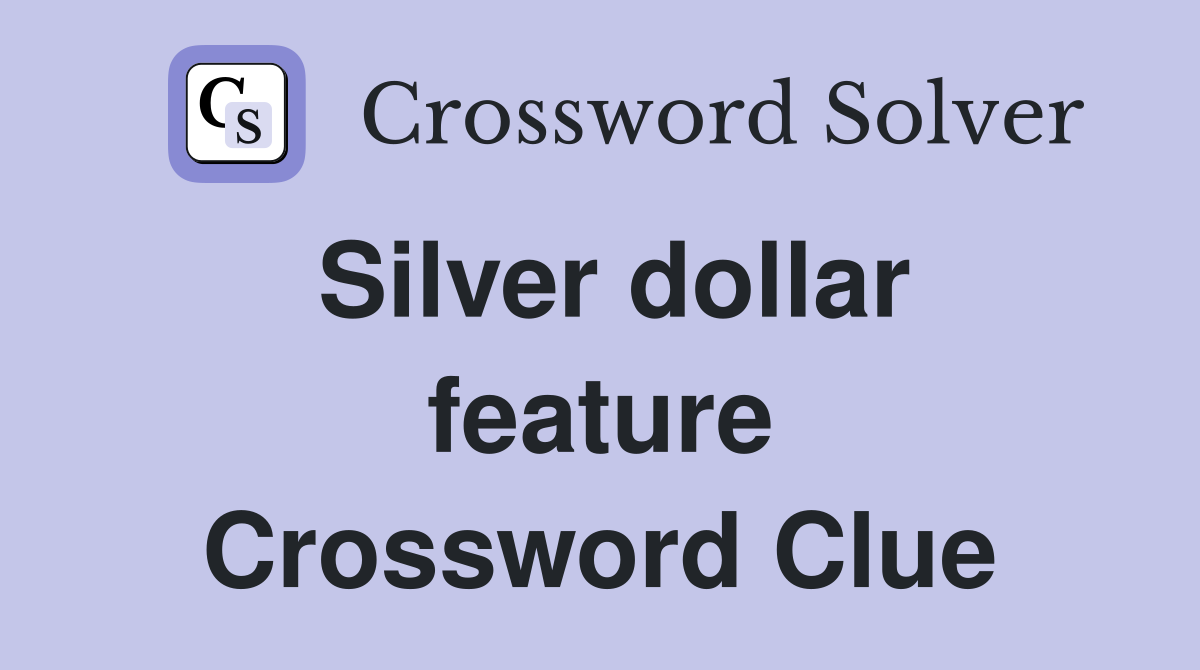 Silver dollar feature Crossword Clue