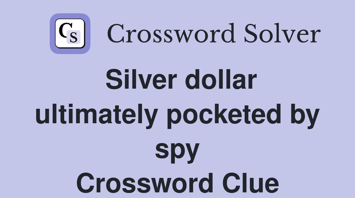 Silver dollar ultimately pocketed by spy Crossword Clue