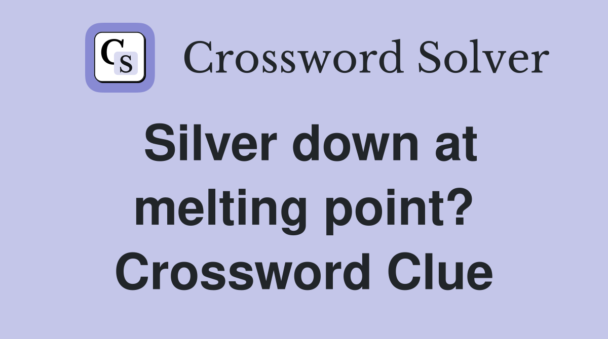 Silver down at melting point? Crossword Clue
