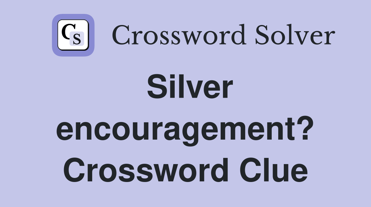 Silver encouragement? Crossword Clue