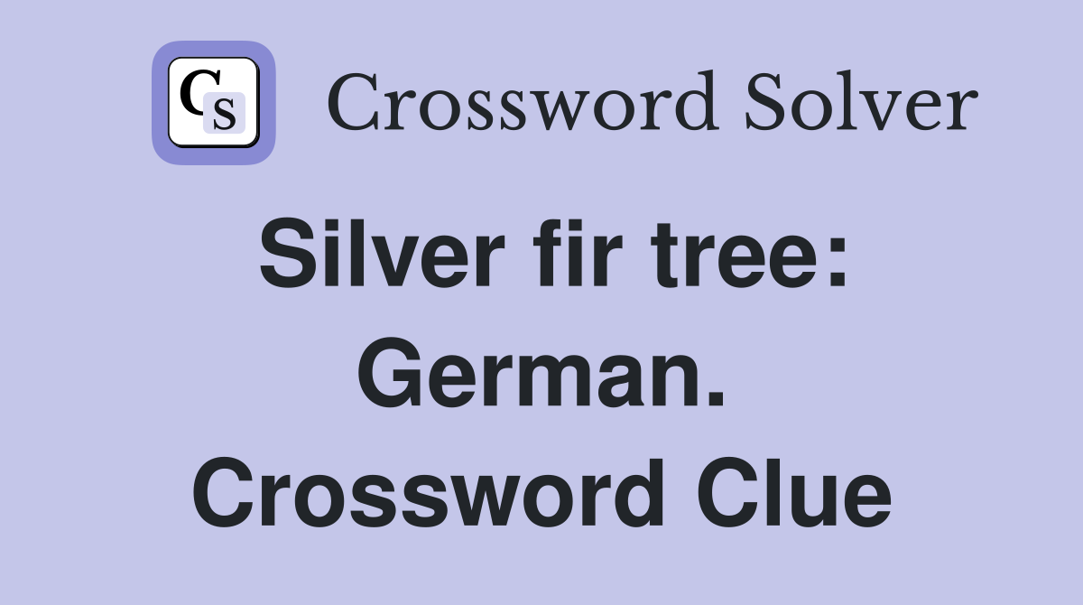 Silver fir tree: German. Crossword Clue