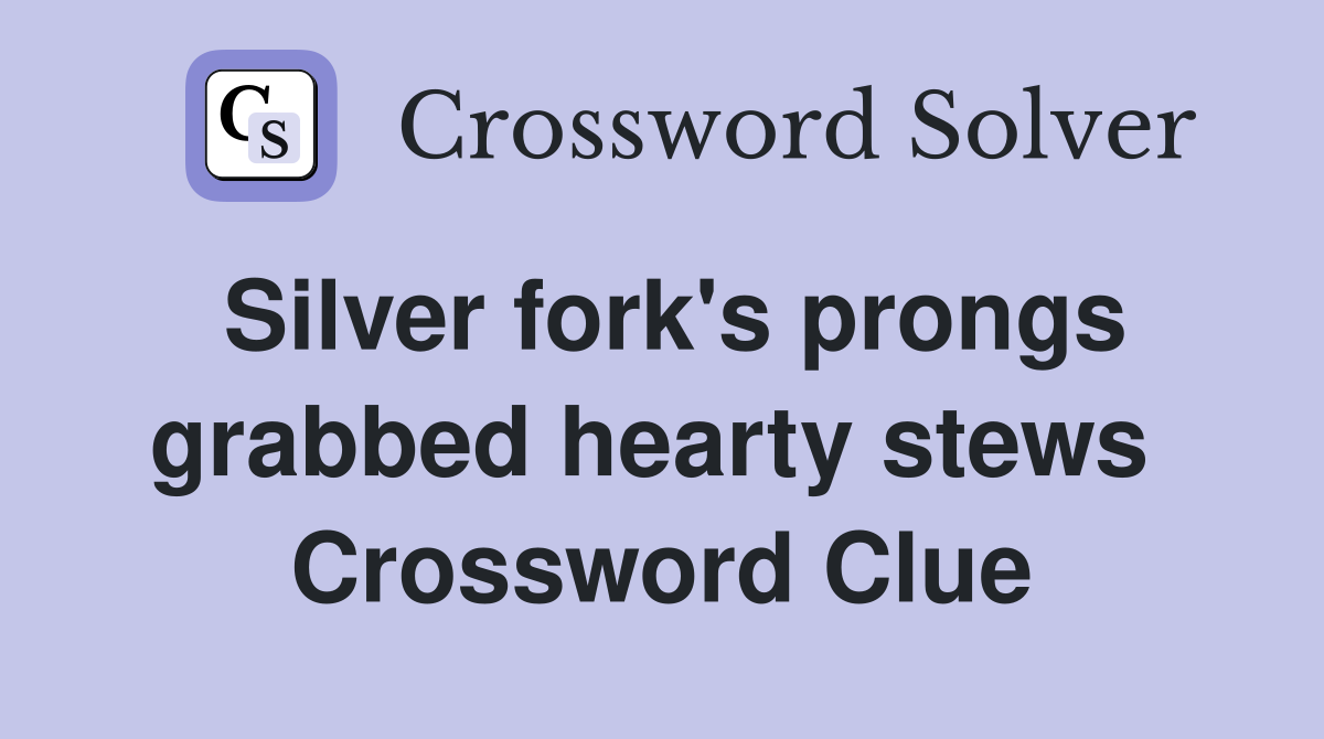 Silver fork's prongs grabbed hearty stews  Crossword Clue