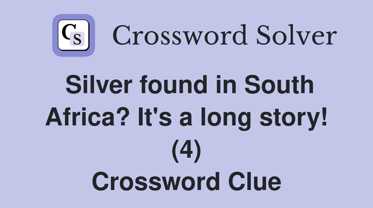 Silver found in South Africa? It's a long story! (4) Crossword Clue