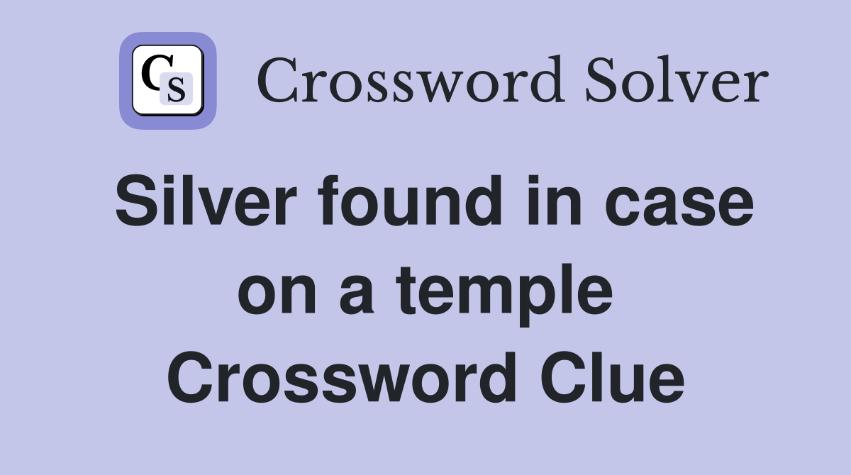 Silver found in case on a temple Crossword Clue