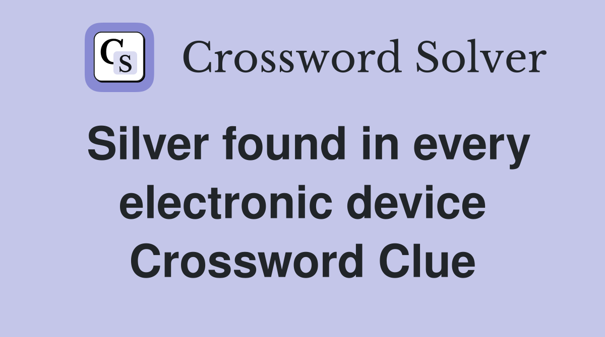 Silver found in every electronic device Crossword Clue