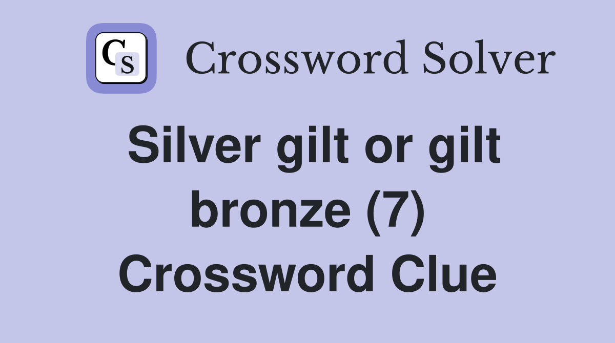 Silver gilt or gilt bronze (7) Crossword Clue