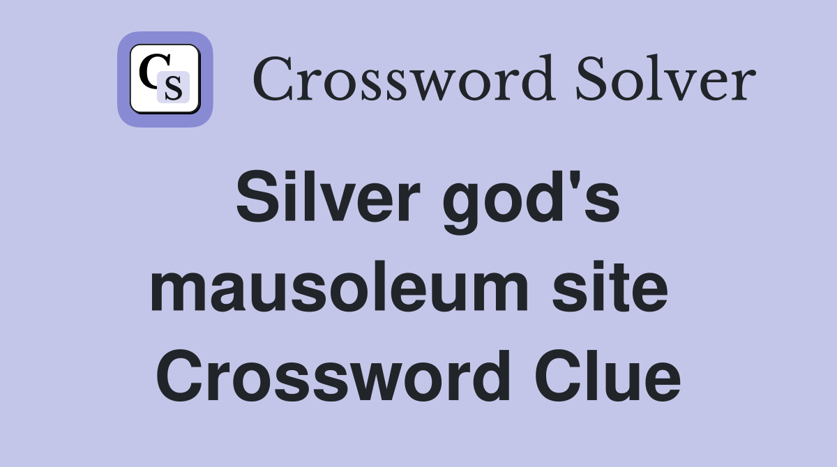 Silver god's mausoleum site  Crossword Clue