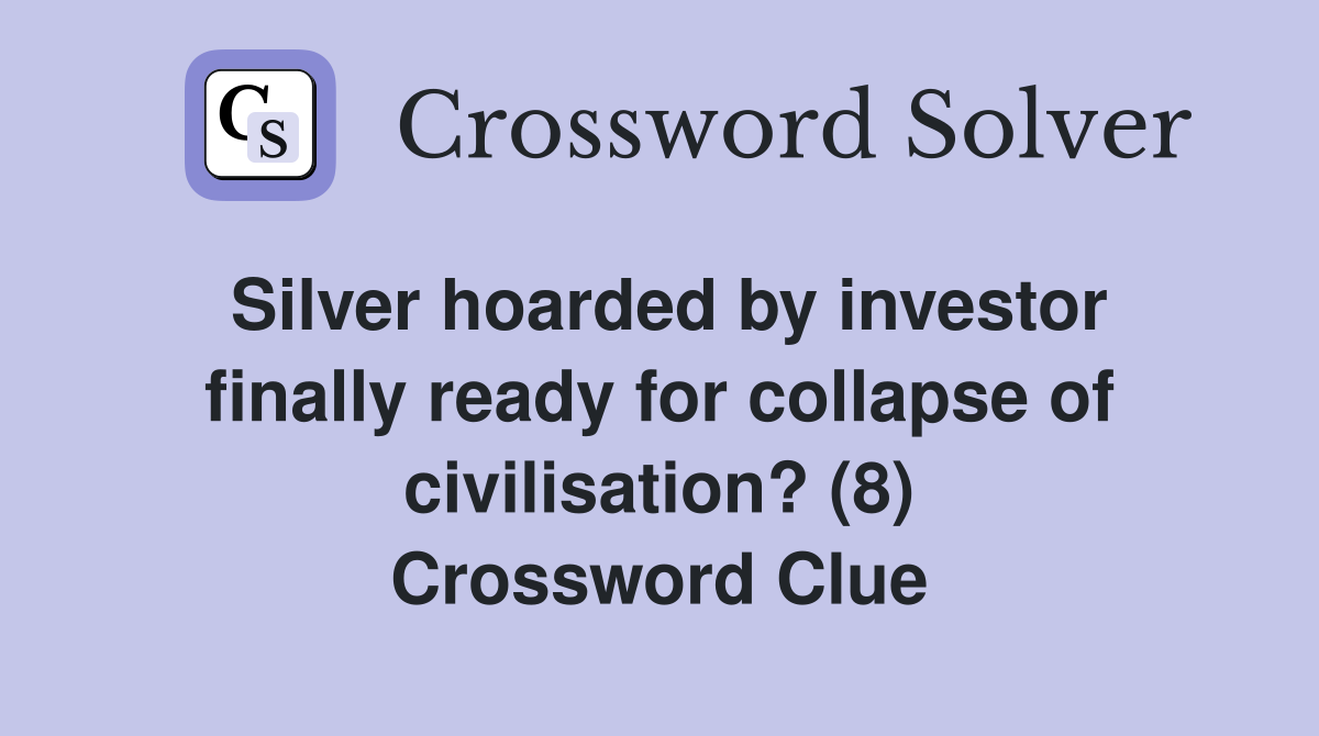 Silver hoarded by investor finally ready for collapse of civilisation? (8) Crossword Clue