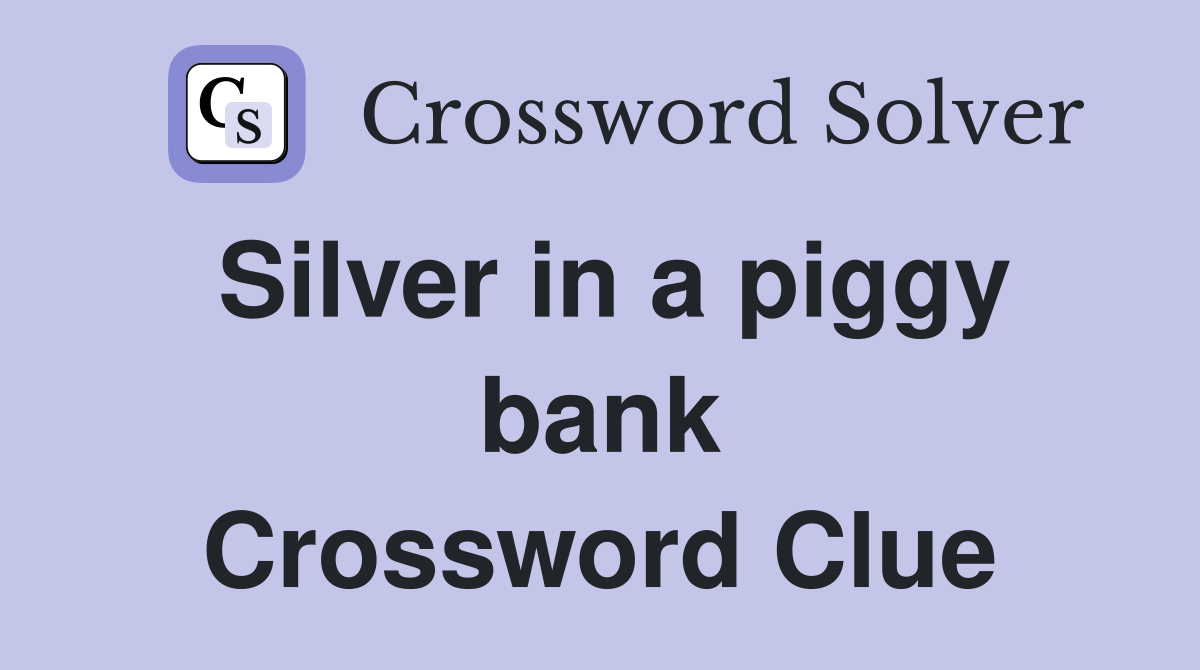 Silver in a piggy bank Crossword Clue