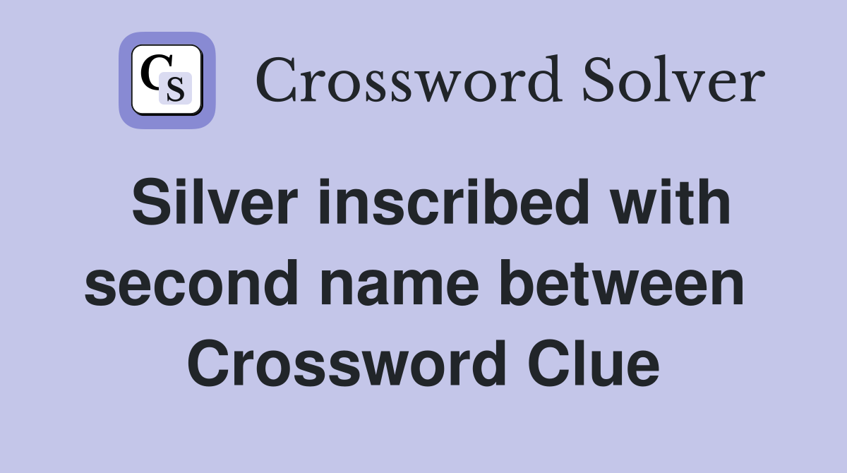 Silver inscribed with second name between  Crossword Clue