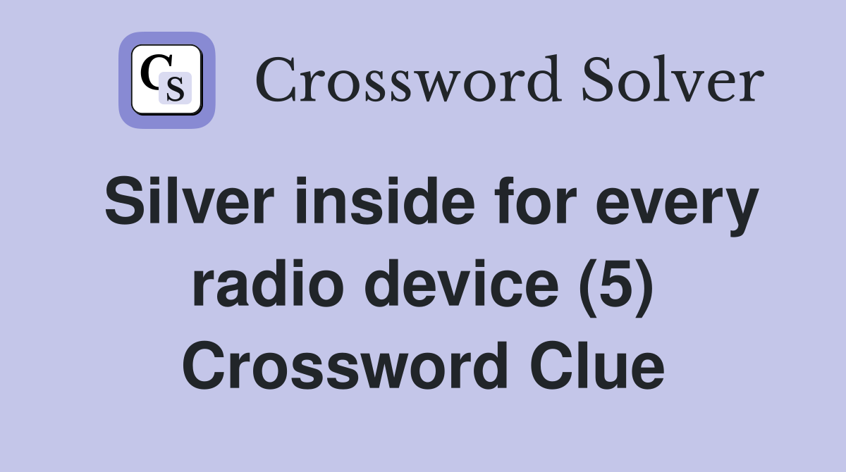 Silver inside for every radio device (5) Crossword Clue