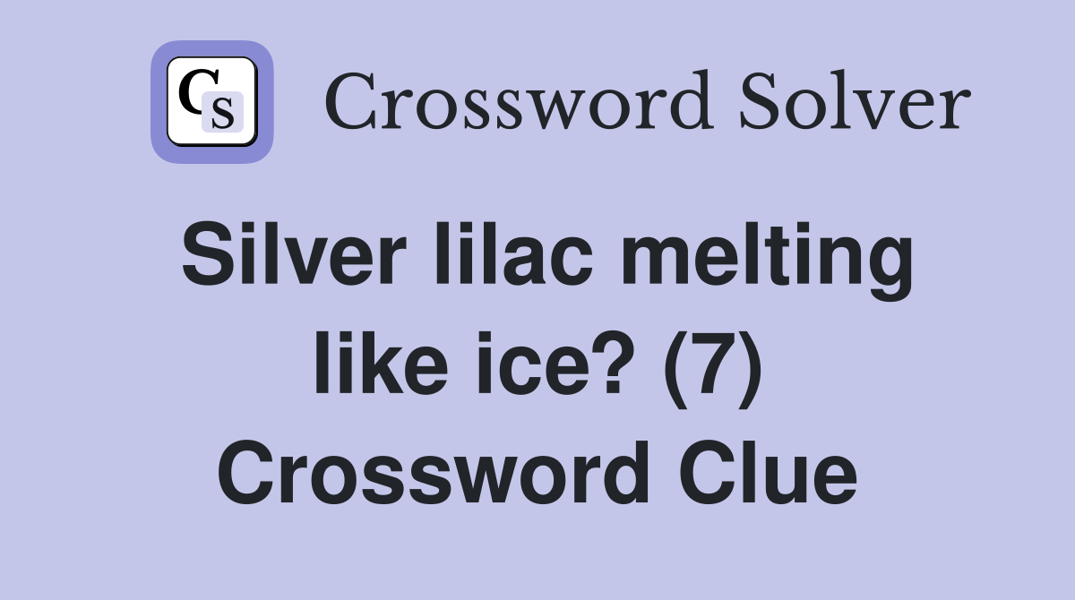 Silver lilac melting like ice? (7) Crossword Clue