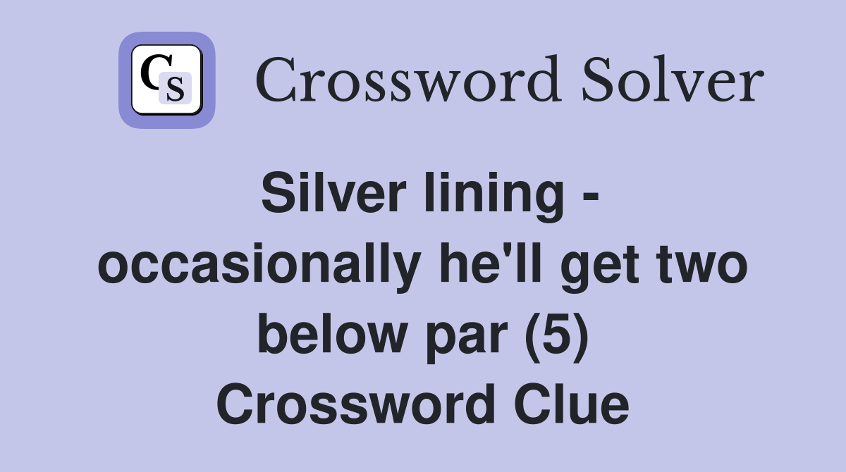 Silver lining - occasionally he'll get two below par (5) Crossword Clue