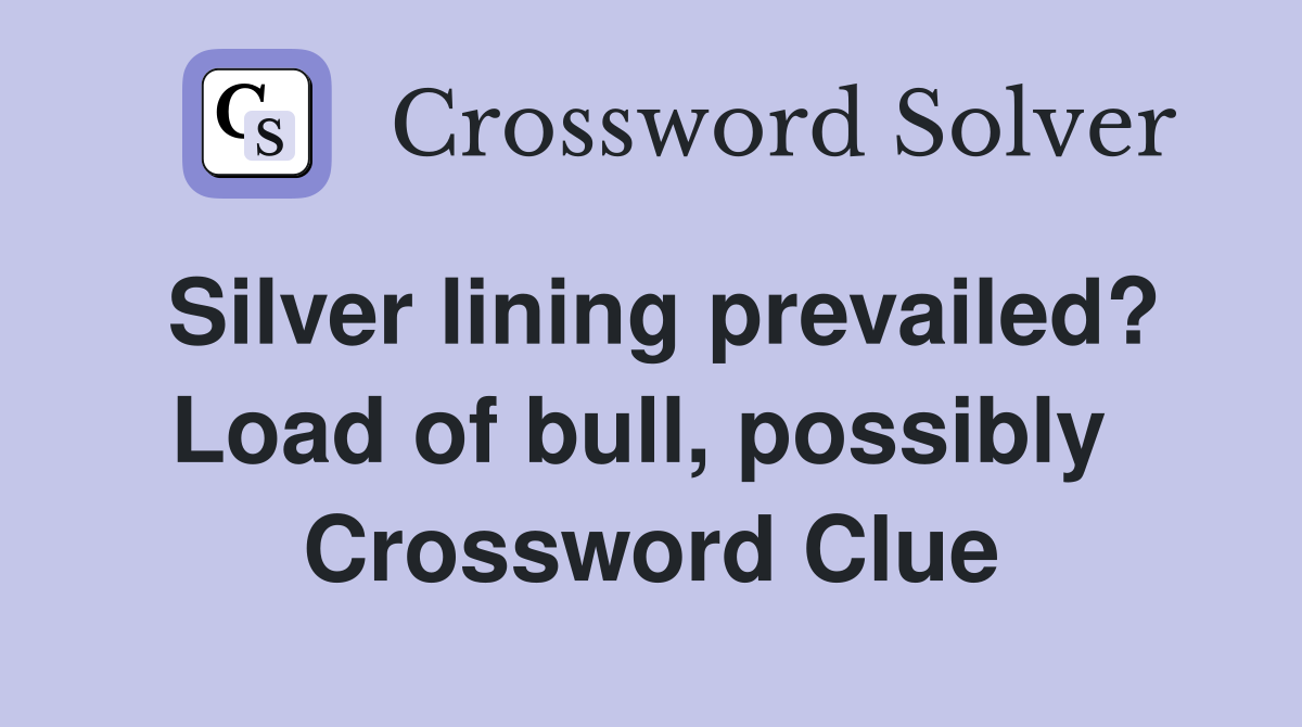 Silver lining prevailed? Load of bull, possibly  Crossword Clue