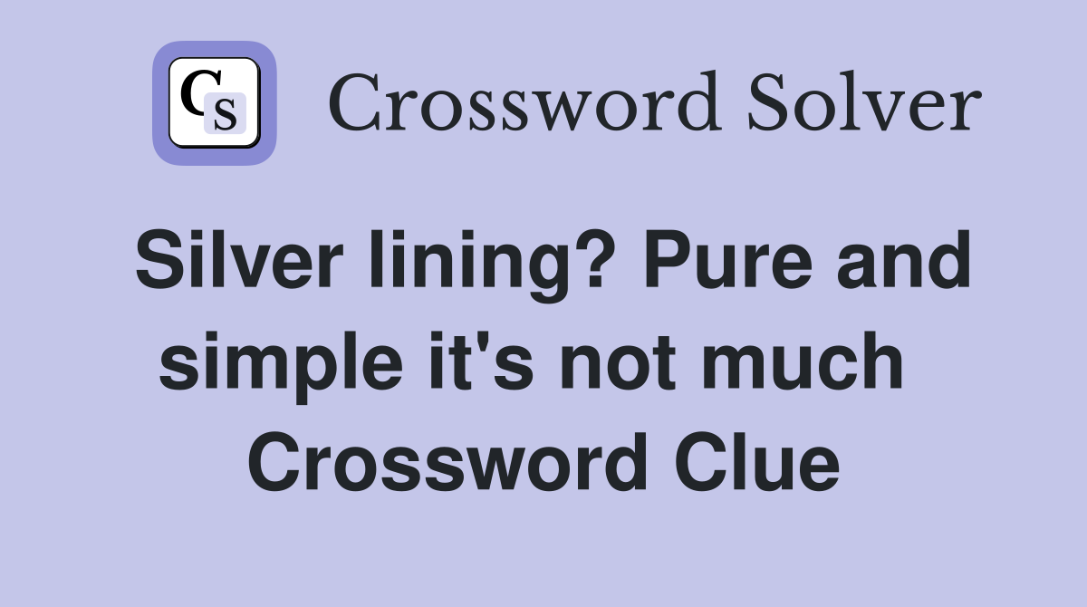 Silver lining? Pure and simple it's not much  Crossword Clue