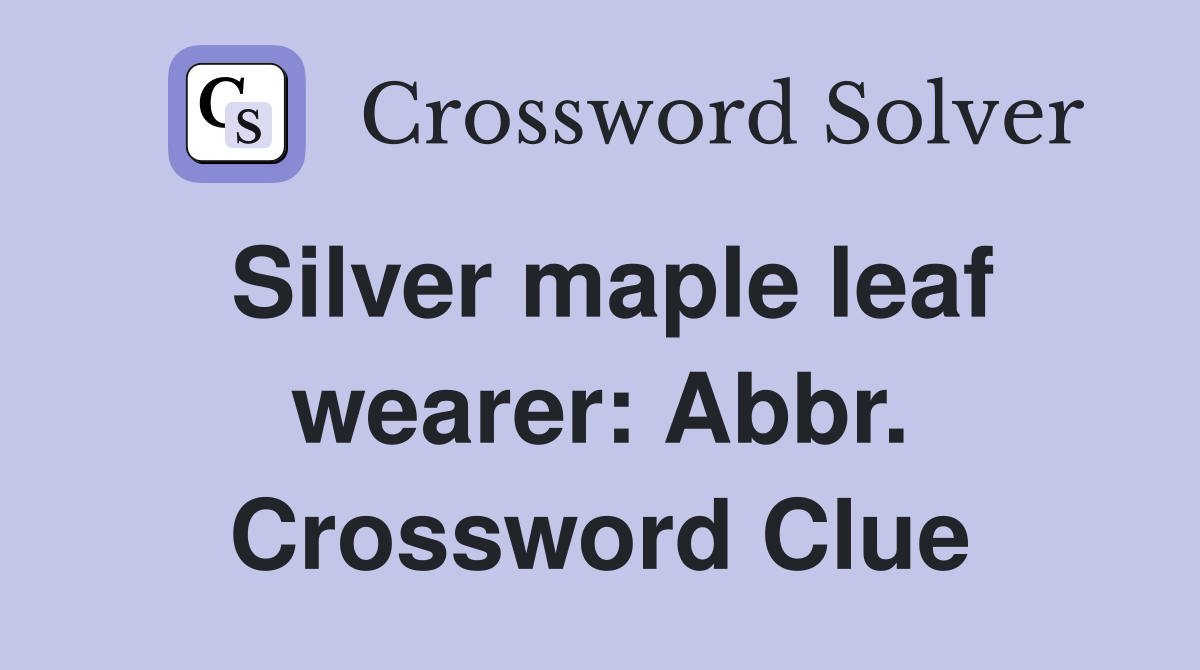 Silver maple leaf wearer: Abbr. Crossword Clue