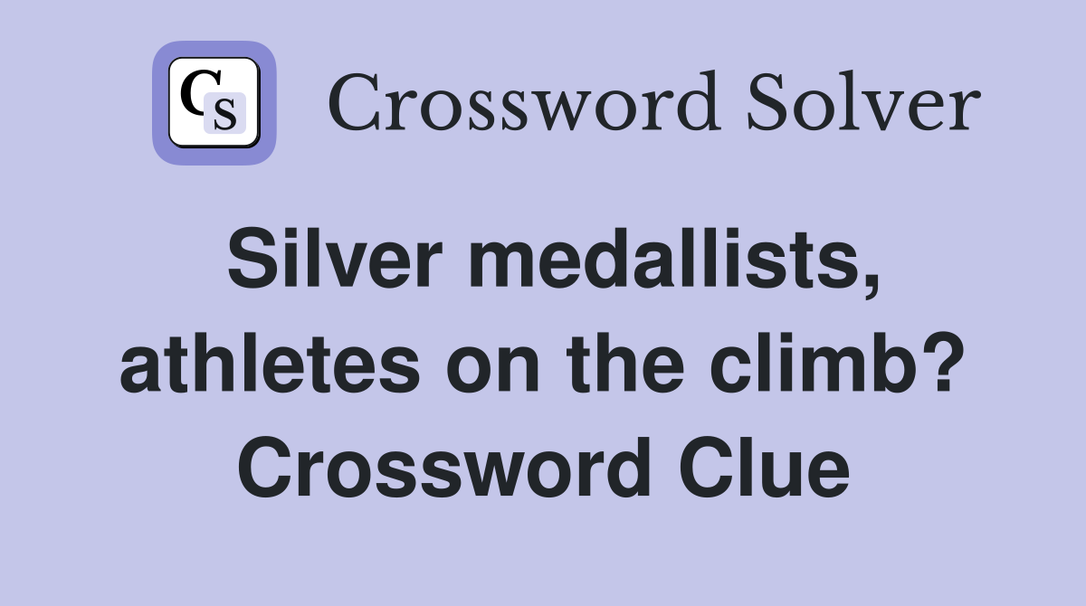 Silver medallists, athletes on the climb? Crossword Clue