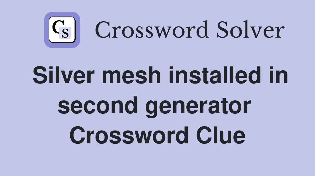 Silver mesh installed in second generator  Crossword Clue