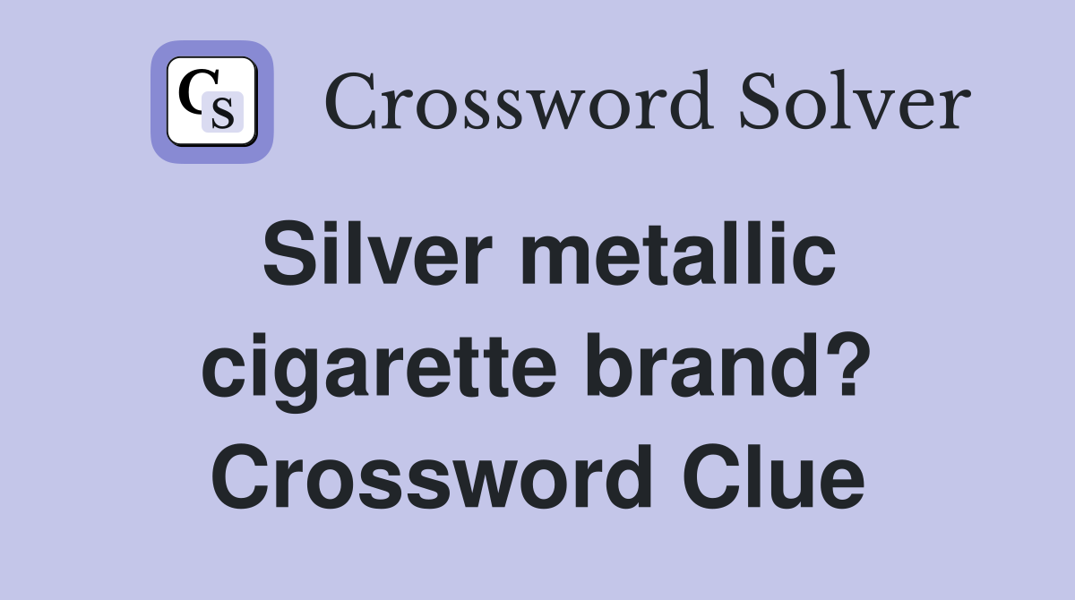 Silver metallic cigarette brand? Crossword Clue