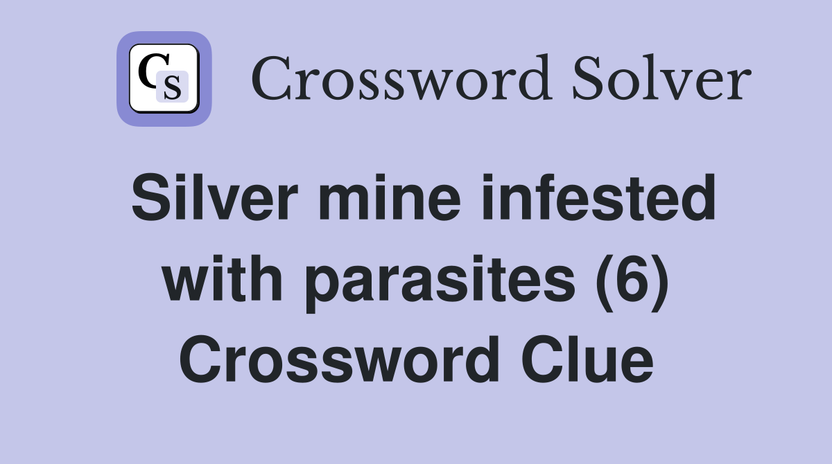 Silver mine infested with parasites (6) Crossword Clue